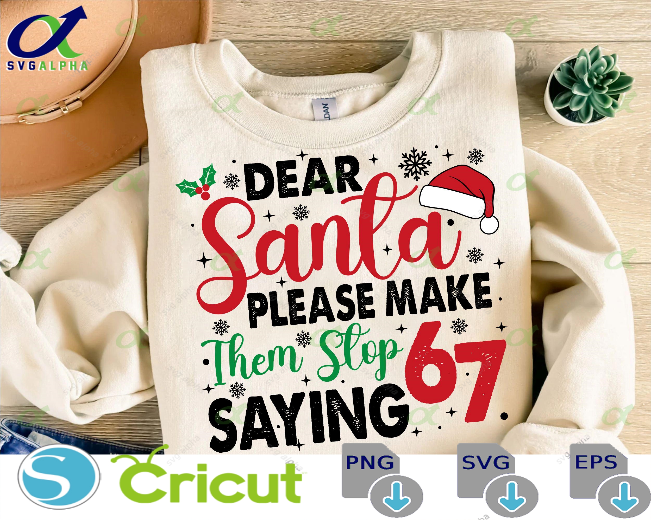 Dear Santa Please Make Them Stop Saying 67 Svg Trendy Christmas Svg 6 7 Six Seven Svg Holly Jolly Svg Merry And Bright Svg Funny Xmas