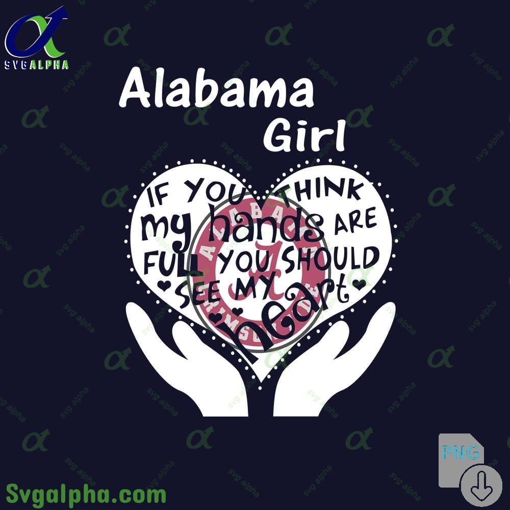 Alabama Girl If You Think My Hands Are Full You Should See My Heart Png File Download