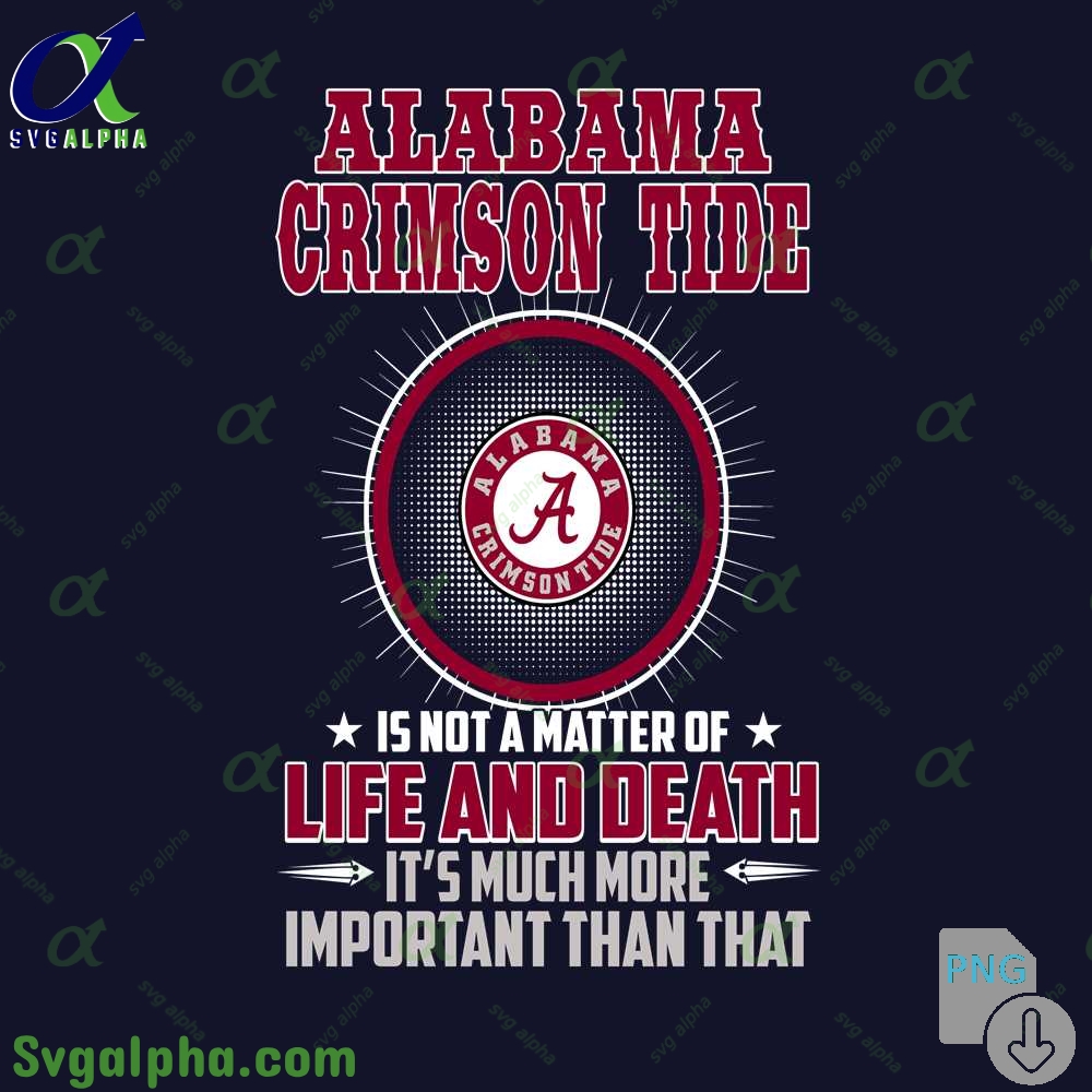 Alabama Is Not A Matter Of Life And Death Its Much More Important Than That Png File Download