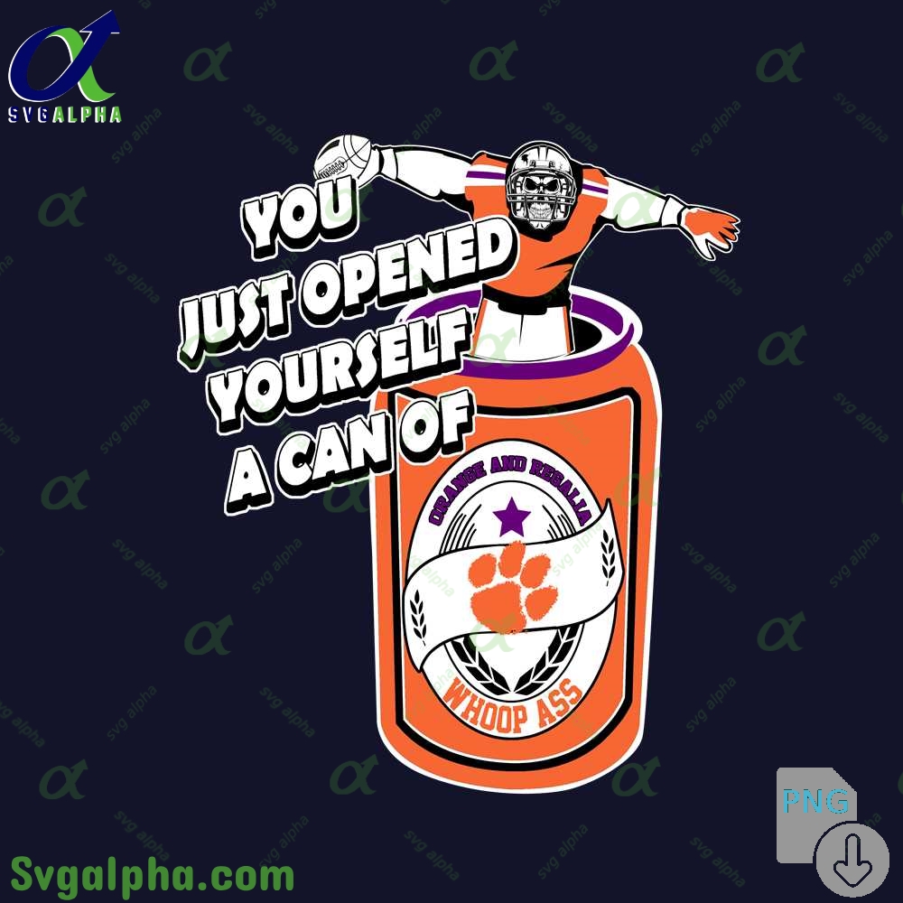 Clemson Fan Png You Just Opened Yourself A Can Of Whoop Ass Png File Download