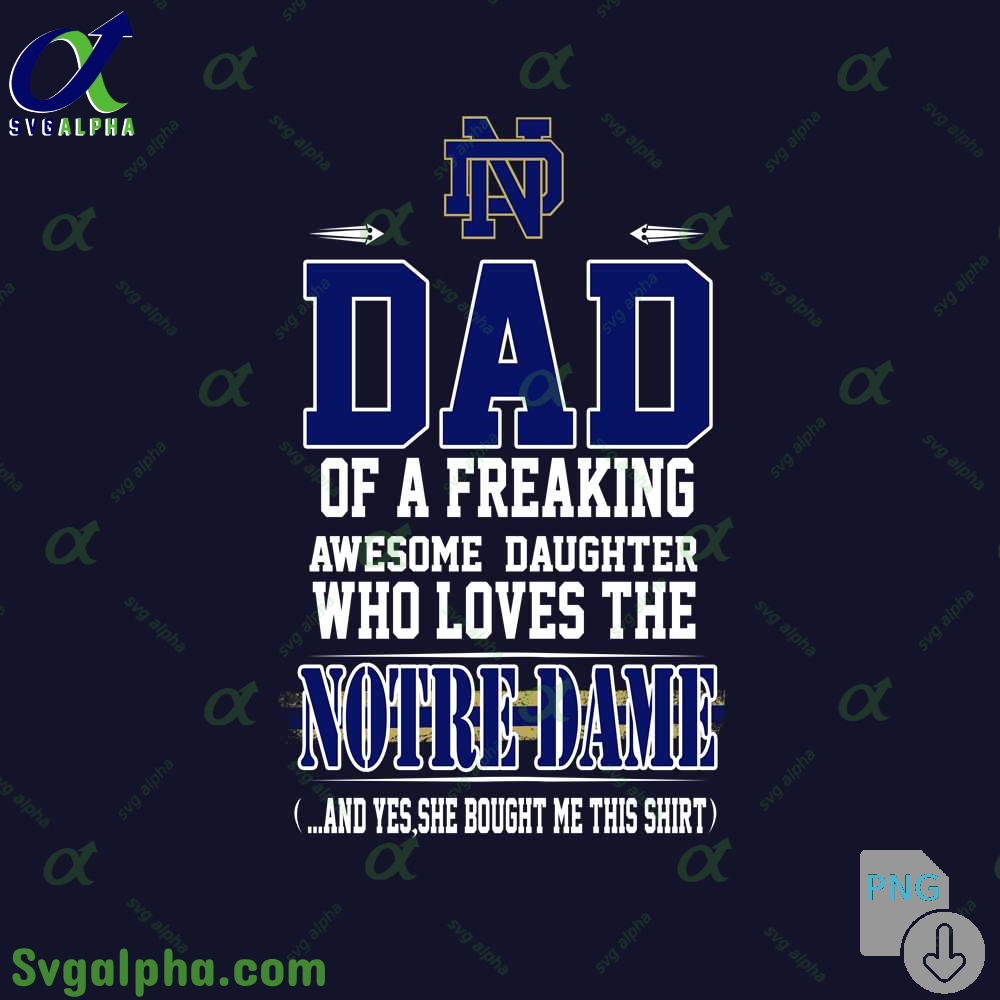 Dad Of A Freaking Awesome Daughter Who Loves The Notre Dame Png File Download