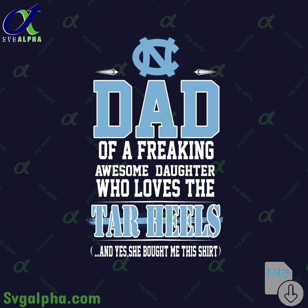 Dad Of A Freaking Awesome Daughter Who Loves The Tar Heels Png File Download