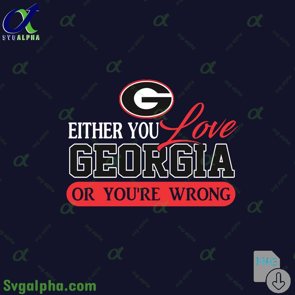Either You Love Georgia Or Youre Wrong Png File Download