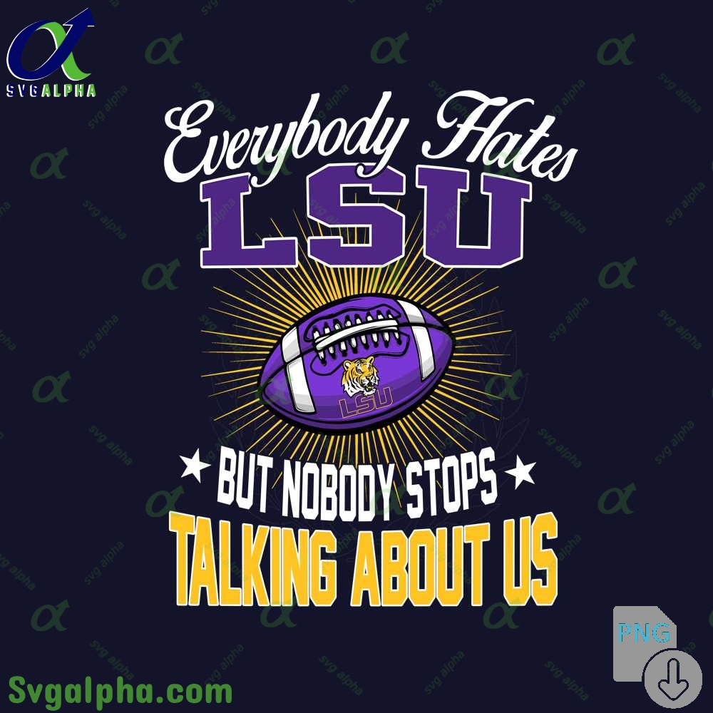 Everybody Hates Lsu But Nobody Stops Talking About Us Png File Download