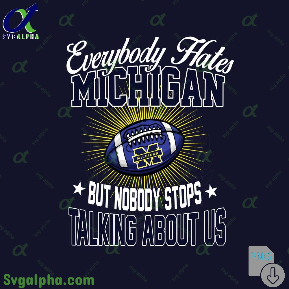 Everybody Hates Michigan But Nobody Stops Talking About Us Png File Download