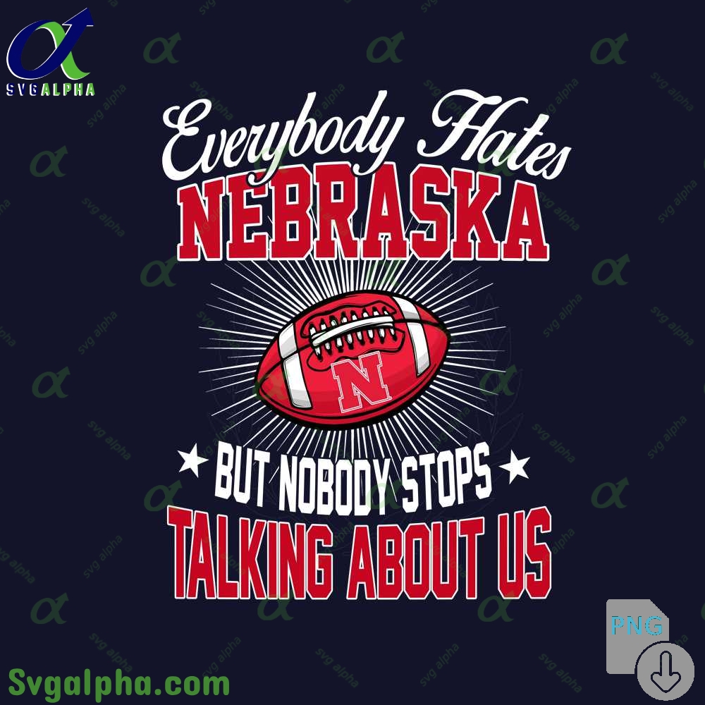 Everybody Hates Nebraska But Nobody Stops Talking About Us Png File Download