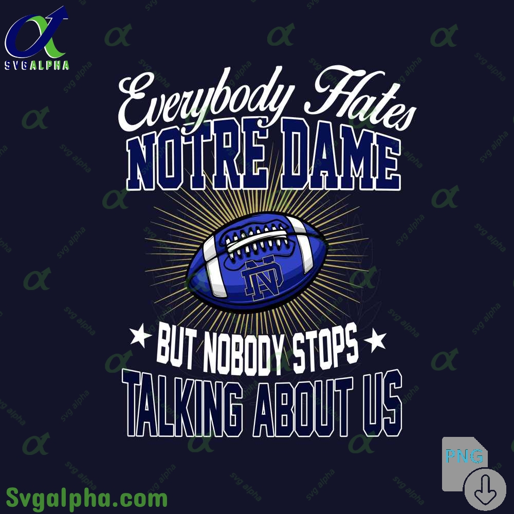 Everybody Hates Notre Dame But Nobody Stops Talking About Us Png File Download