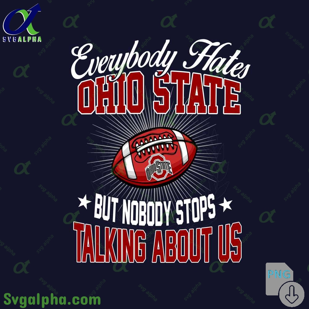 Everybody Hates Ohio State But Nobody Stops Talking About Us Png File Download