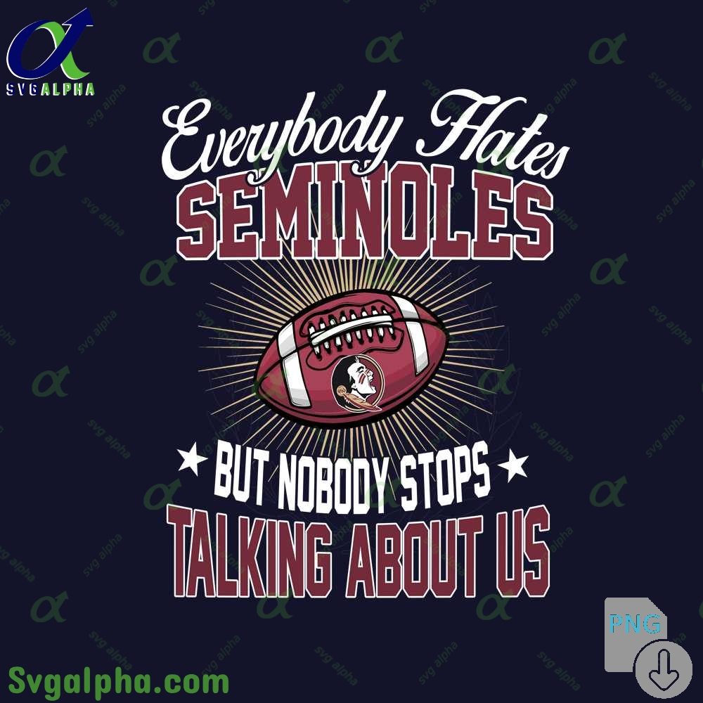 Everybody Hates Seminoles But Nobody Stops Talking About Us Png File Download