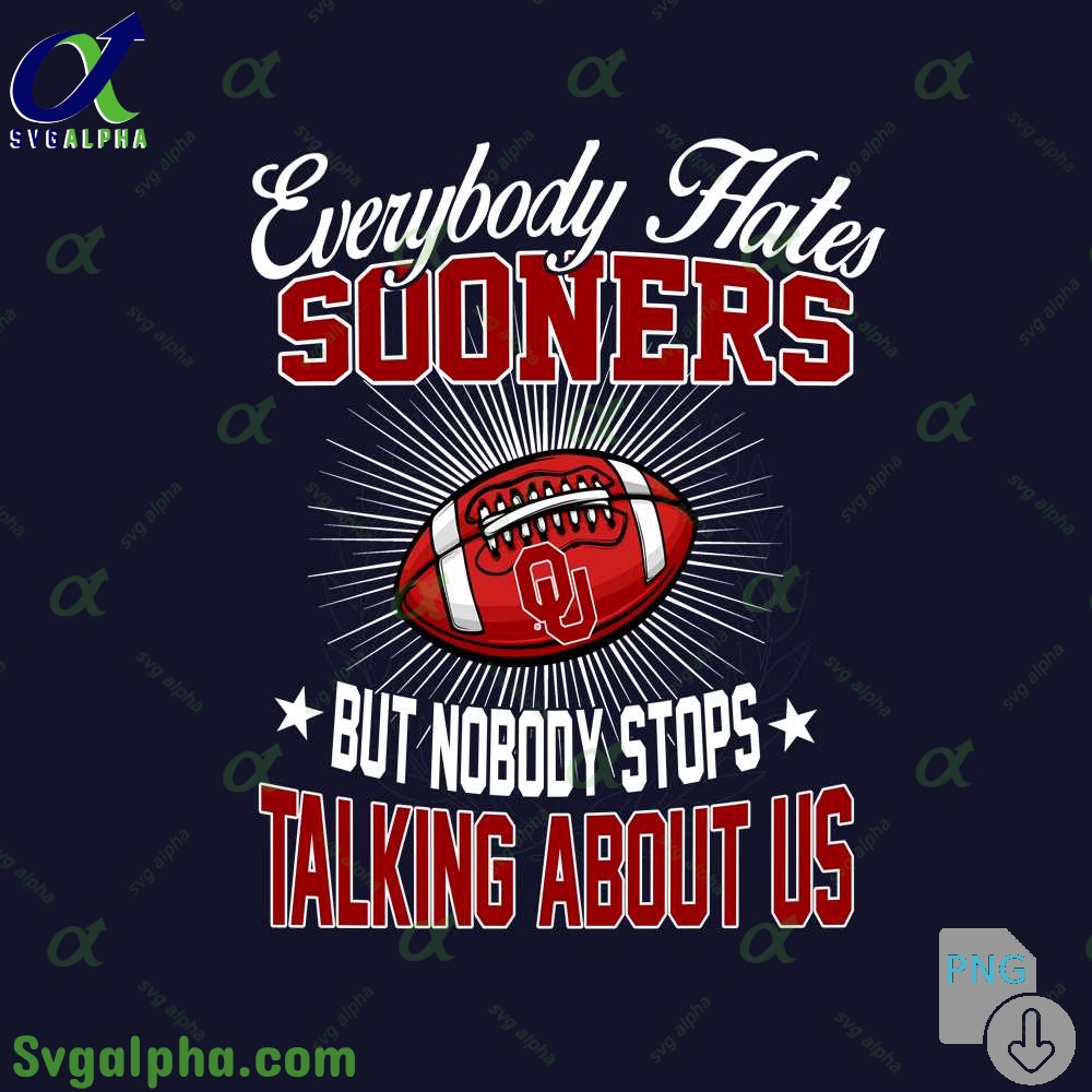 Everybody Hates Sooners But Nobody Stops Talking About Us Png File Download
