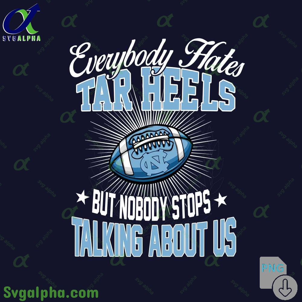 Everybody Hates Tar Heels But Nobody Stops Talking About Us Png File Download