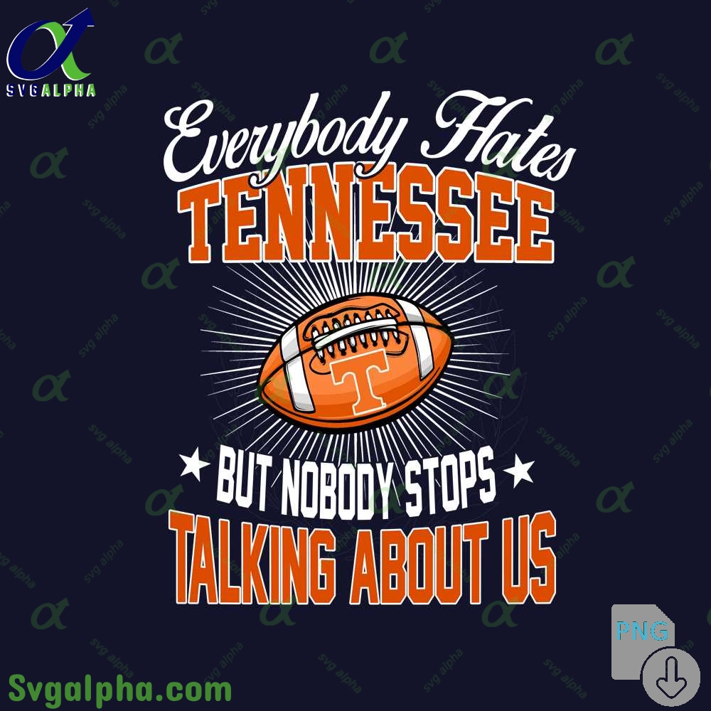 Everybody Hates Tennessee But Nobody Stops Talking About Us Png File Download
