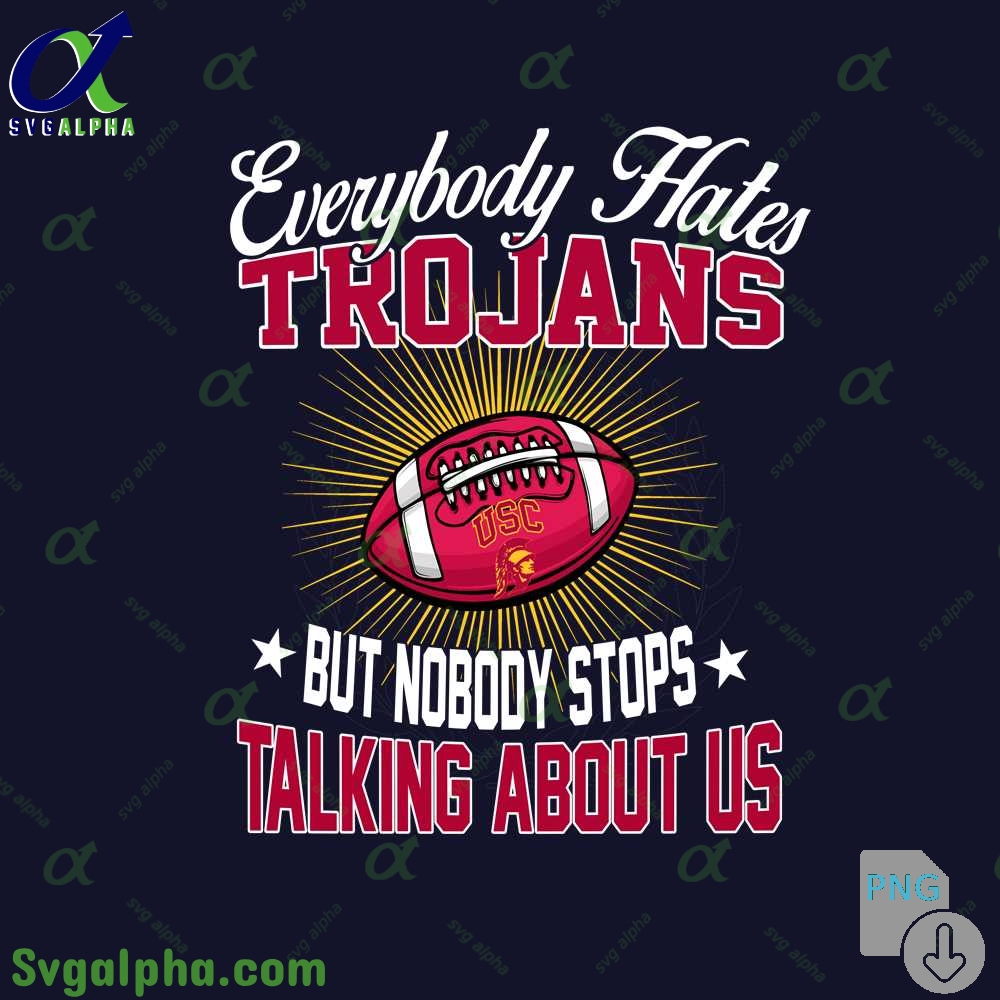 Everybody Hates Trojans But Nobody Stops Talking About Us Png File Download