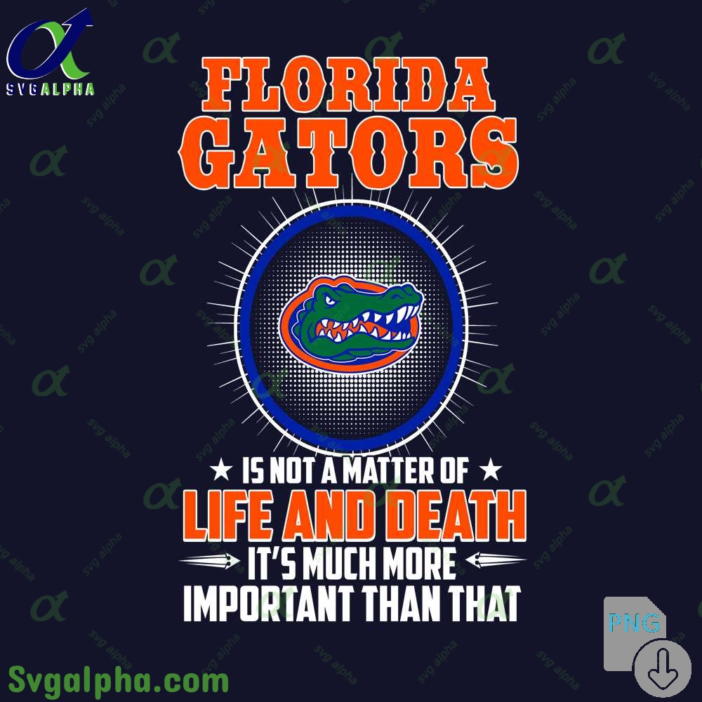 Gators Is Not A Matter Of Life And Death Its Much More Important Than That Png File Download