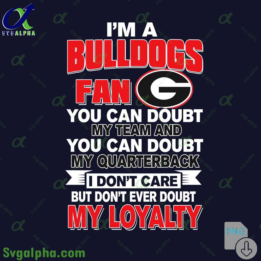 Georgia Fan Png You Can Doubt My Team And You Can Doubt My Quarterback I Dont Care But Dont Ever Doubt My Loyalty Png File Download