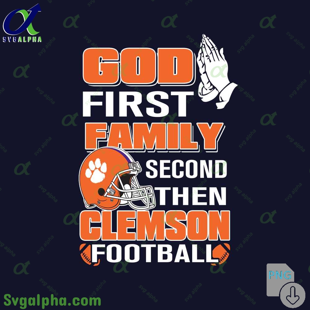 God First Family Second Then Clemson Football Png File Download