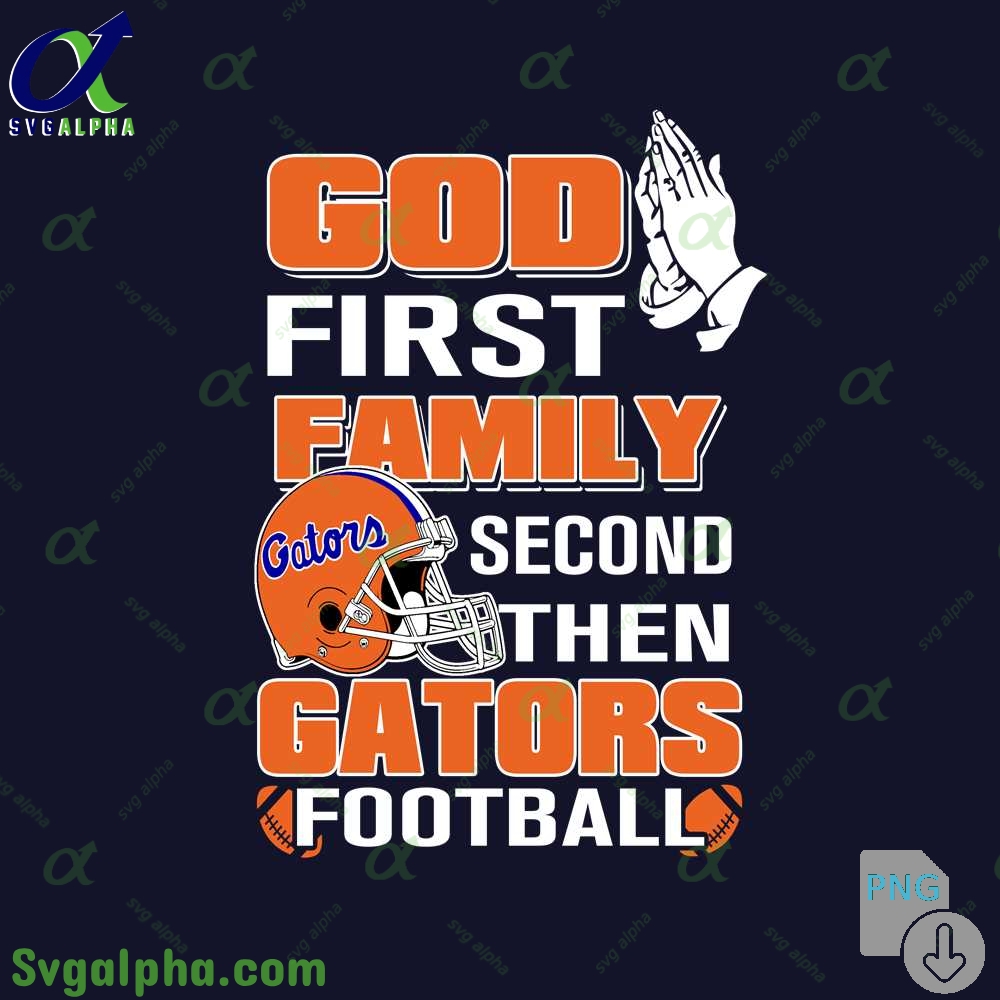 God First Family Second Then Gators Football Png File Download