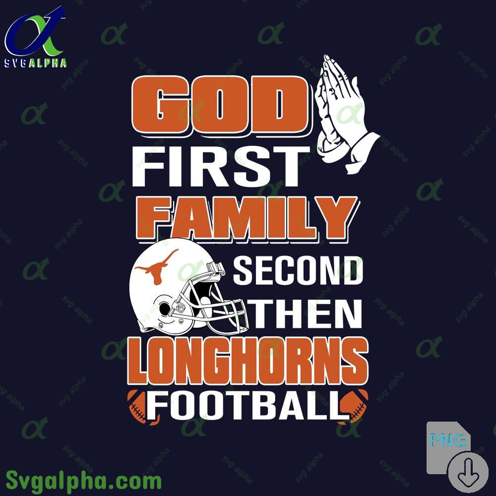 God First Family Second Then Longhorns Football Png File Download