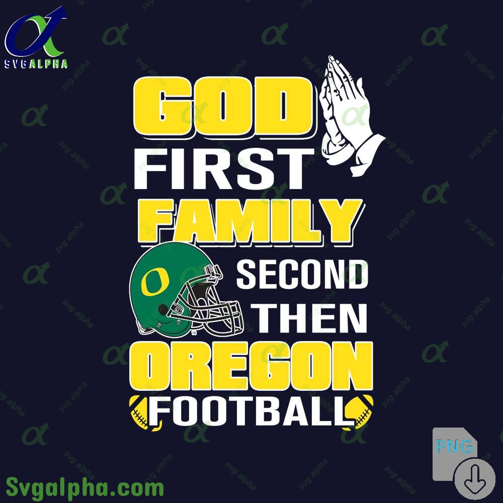 God First Family Second Then Oregon Football Png File Download