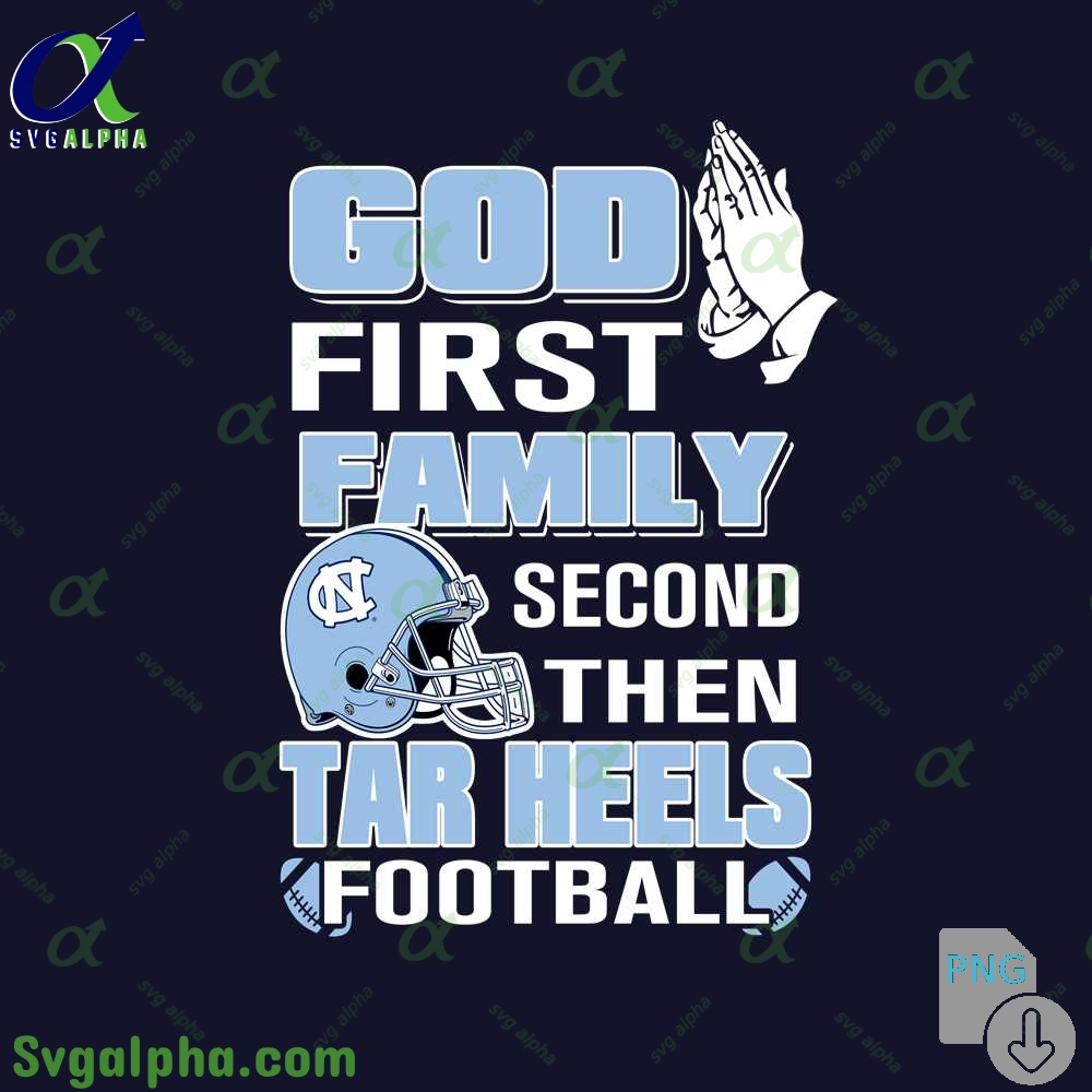 God First Family Second Then Tar Heels Football Png File Download