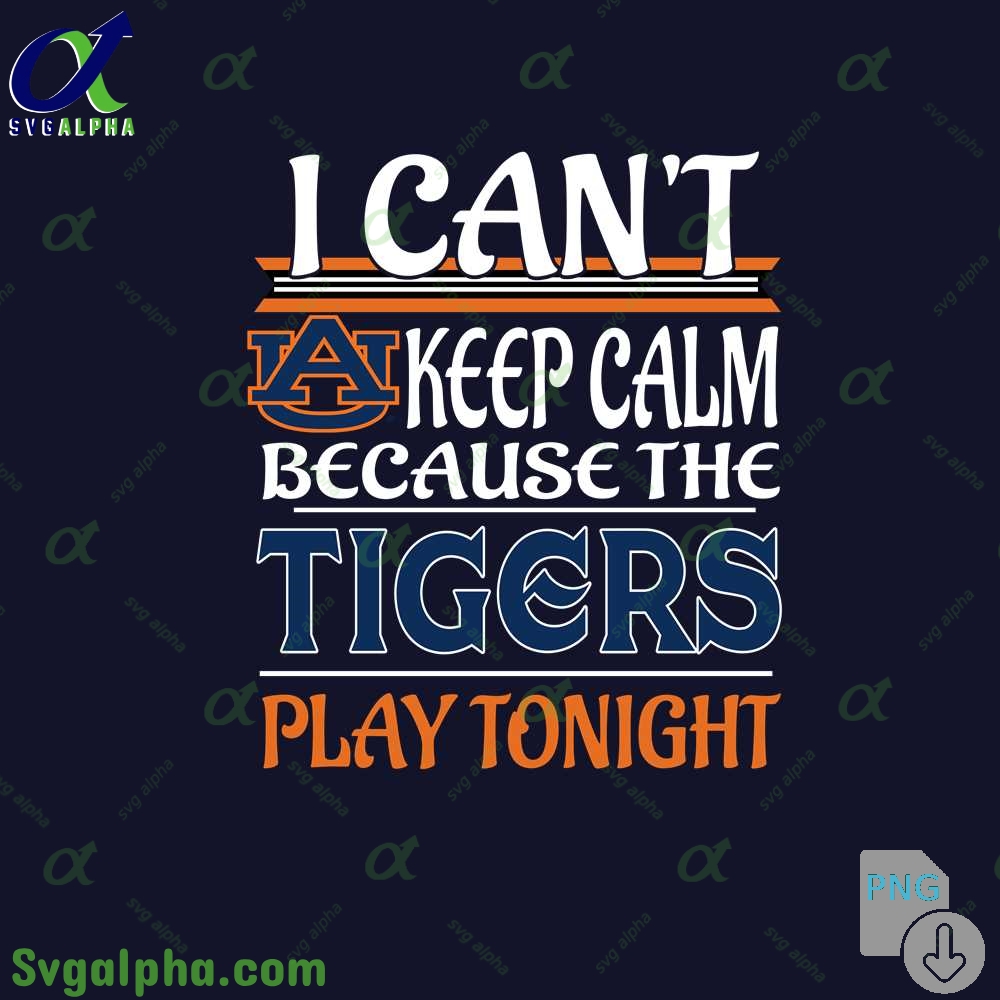I Can't Keep Calm Because The Auburn Play Tonight Png File Download
