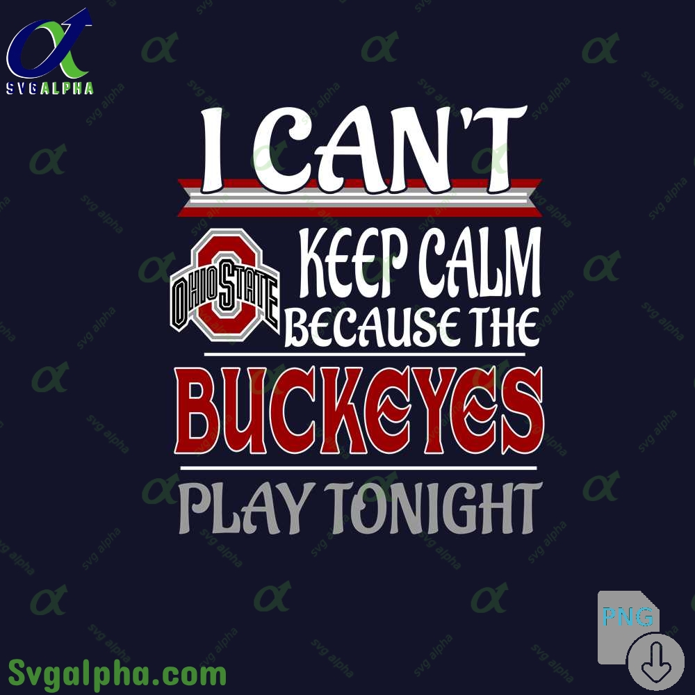 I Can't Keep Calm Because The Buckeyes Play Tonight Png File Download