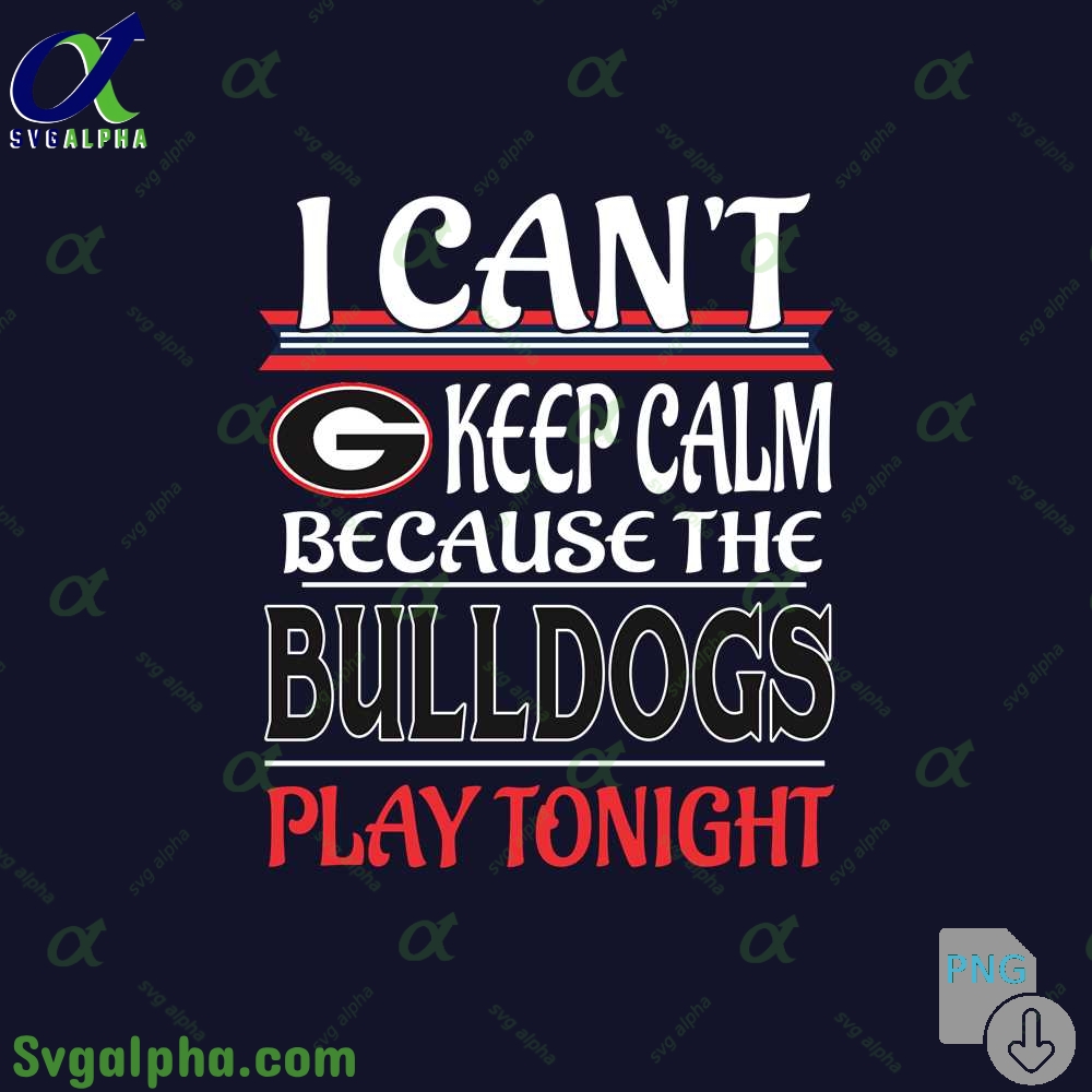 I Can't Keep Calm Because The Bulldogs Play Tonight Png File Download