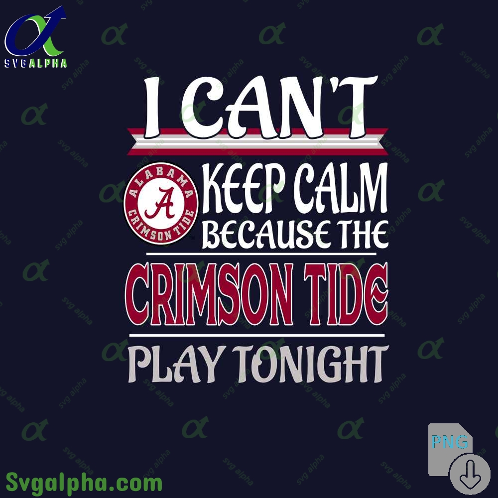 I Can't Keep Calm Because The Crimson Tide Play Tonight Png File Download