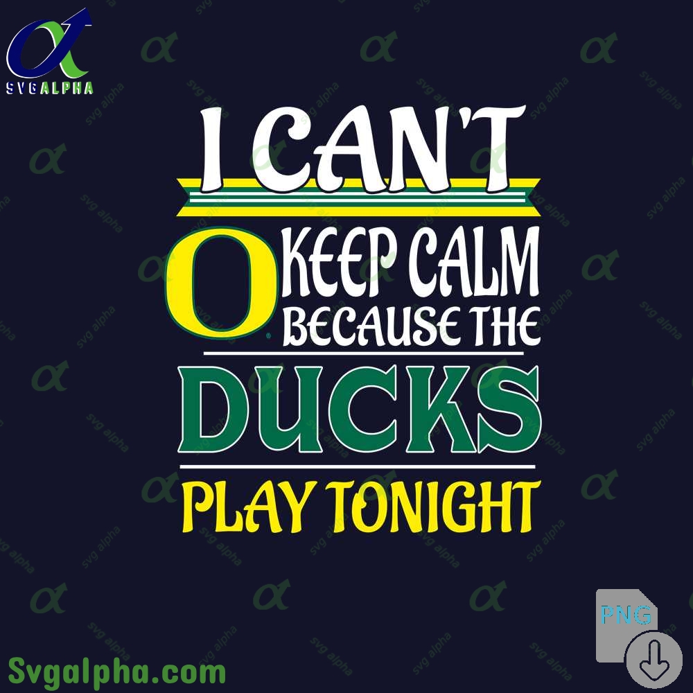 I Can't Keep Calm Because The Ducks Play Tonight Png File Download