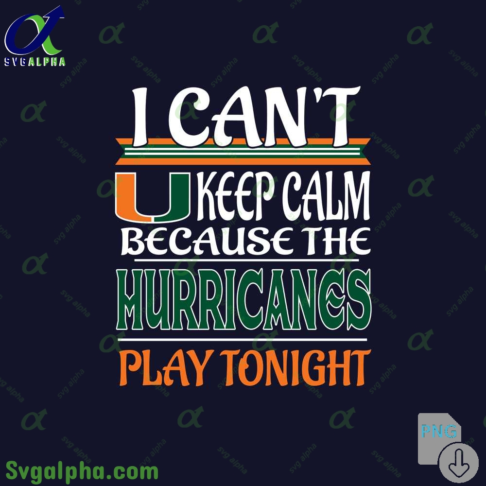 I Can't Keep Calm Because The Hurricanes Play Tonight Png File Download
