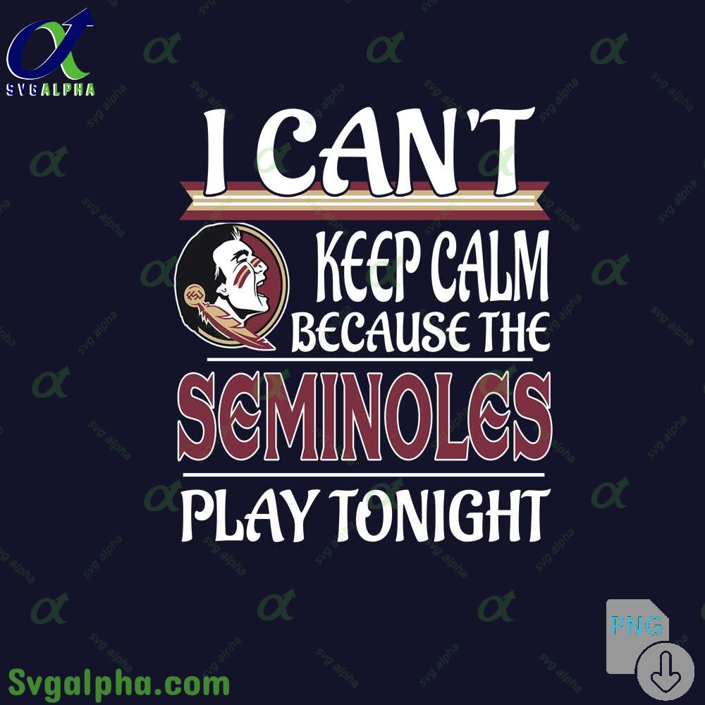 I Can't Keep Calm Because The Seminoles Play Tonight Png File Download
