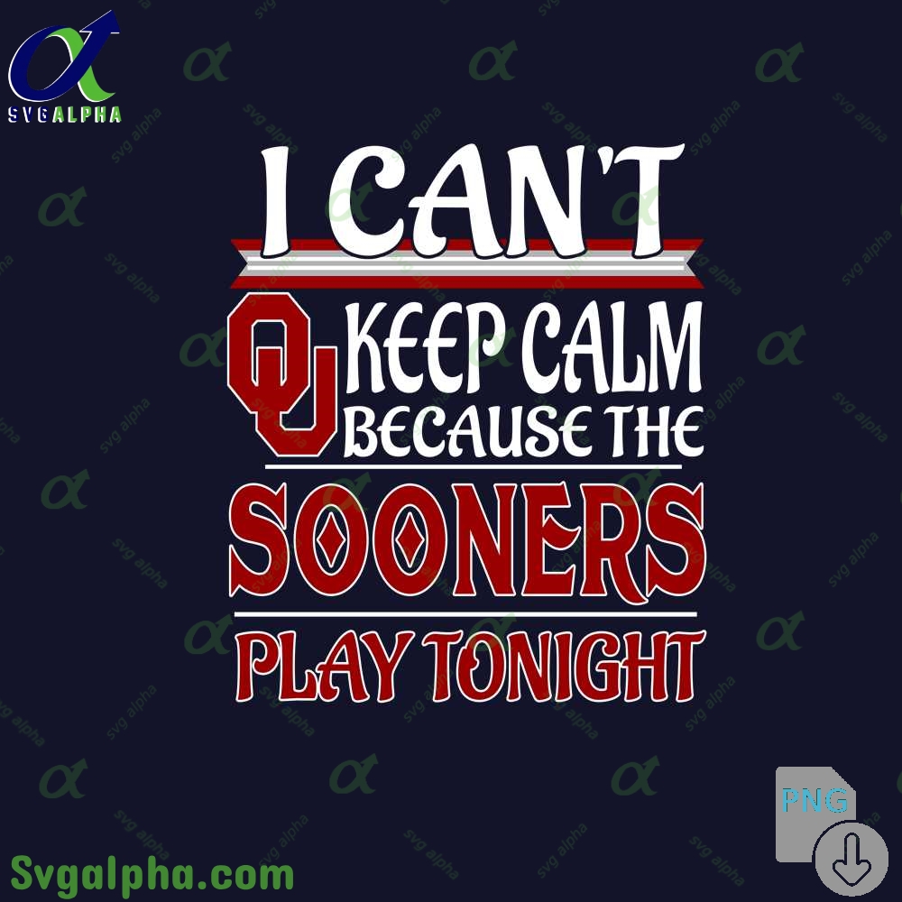 I Can't Keep Calm Because The Sooners Play Tonight Png File Download