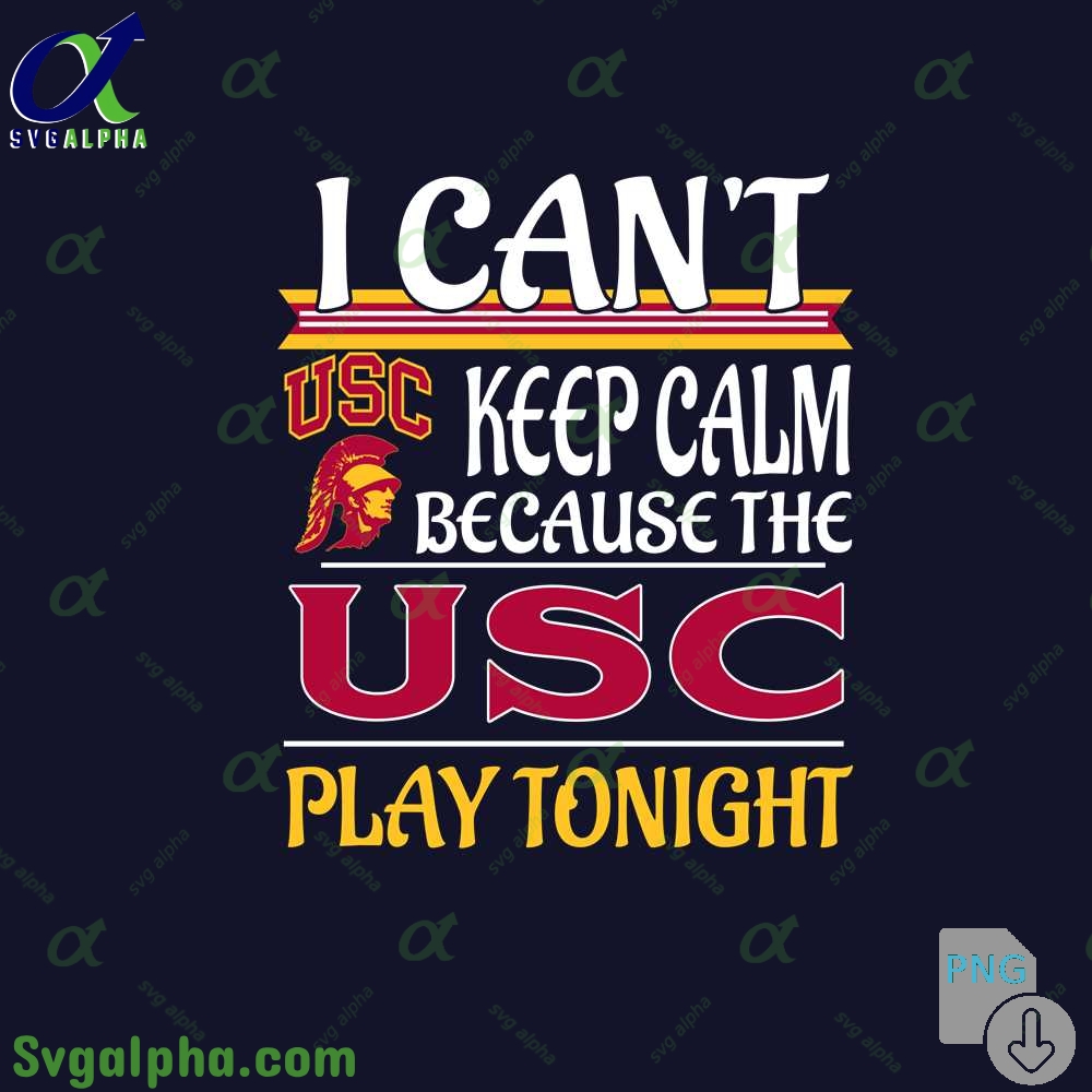 I Can't Keep Calm Because The Usc Play Tonight Png File Download