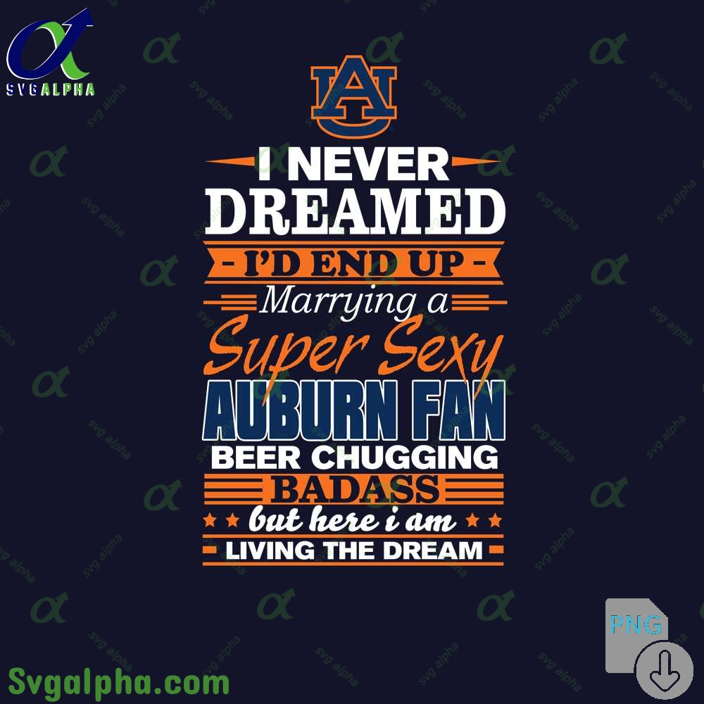 I Never Dreamed Id End Up Marrying A Super Sexy Auburn Fan Png File Download