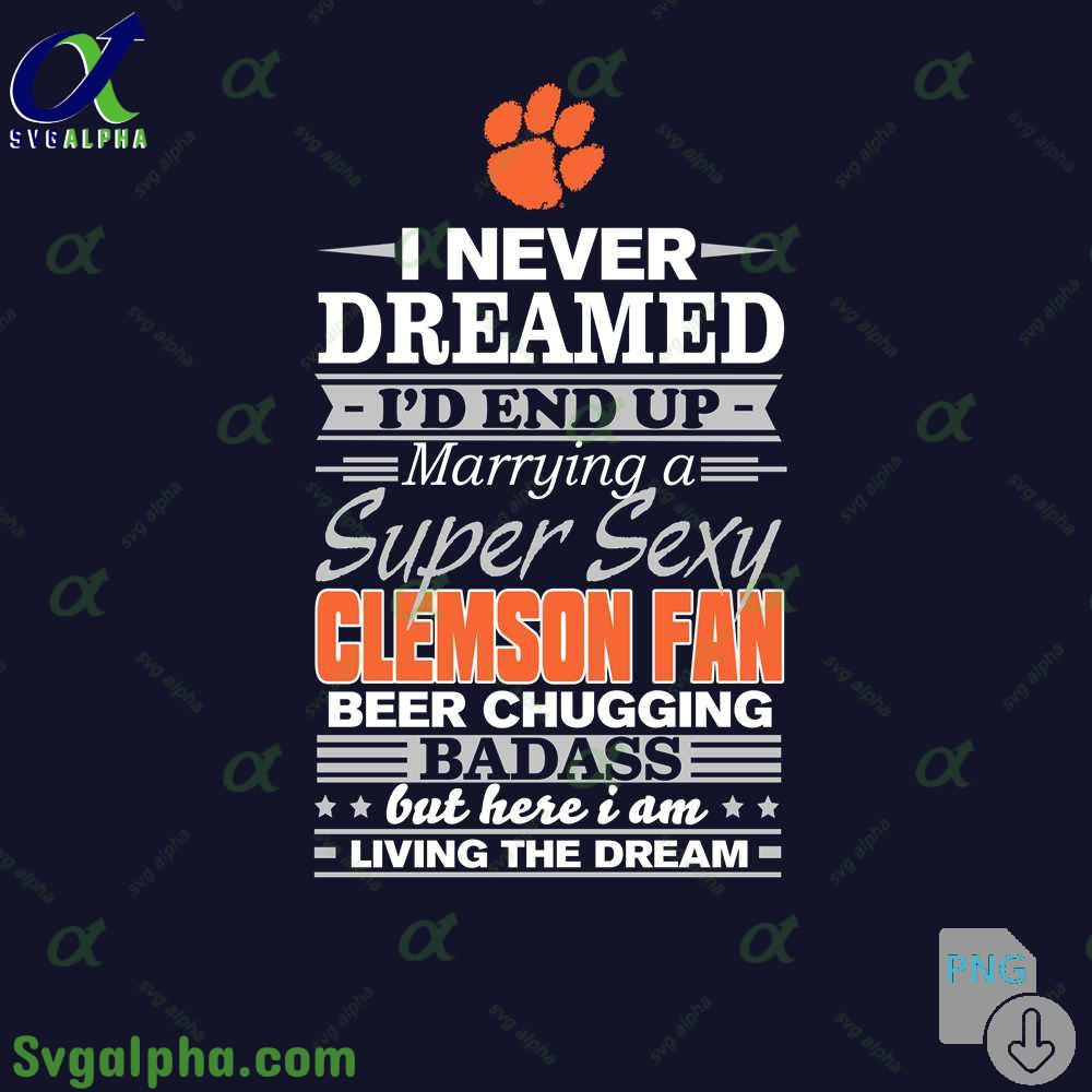 I Never Dreamed Id End Up Marrying A Super Sexy Clemson Fan Png File Download