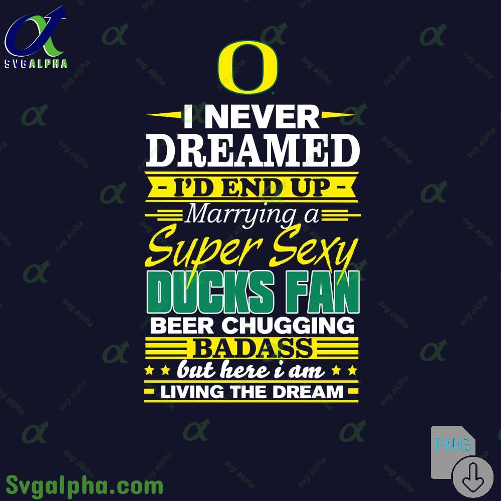 I Never Dreamed Id End Up Marrying A Super Sexy Ducks Fan Png File Download