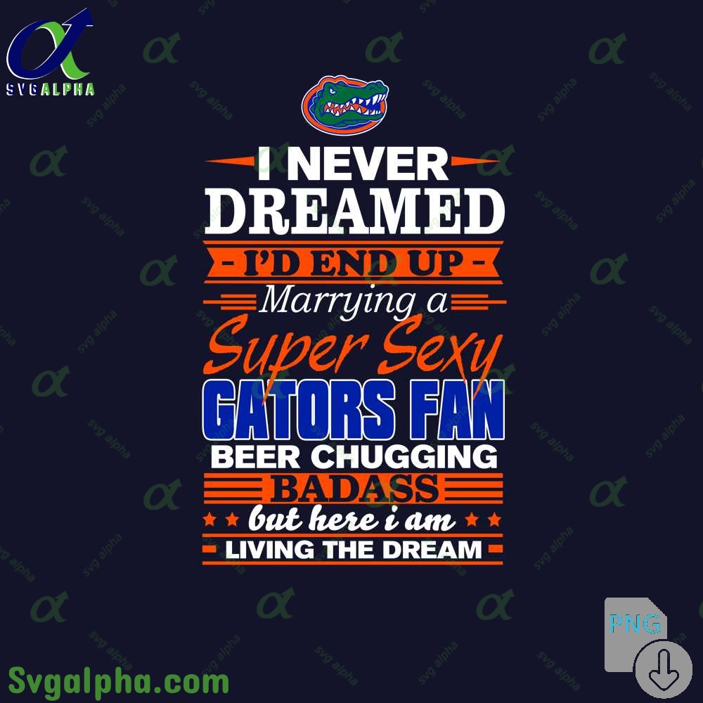 I Never Dreamed Id End Up Marrying A Super Sexy Gators Fan Png File Download