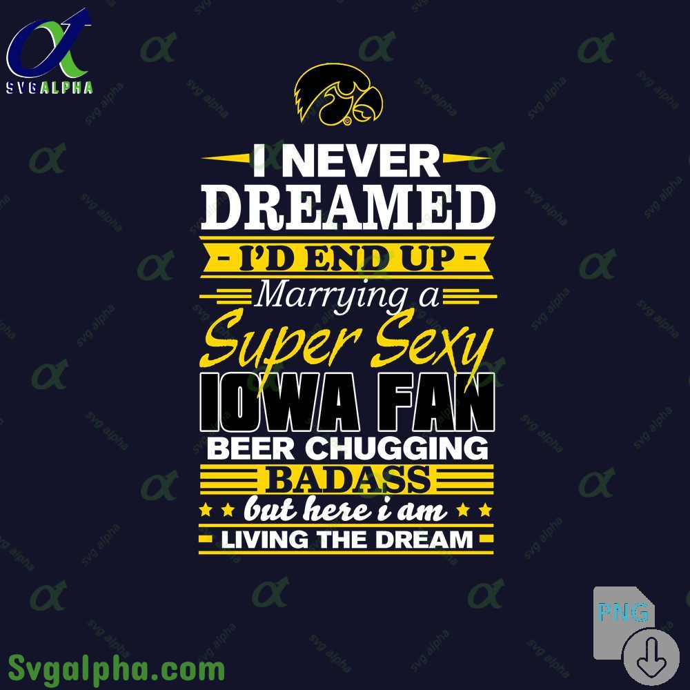 I Never Dreamed Id End Up Marrying A Super Sexy Iowa Fan Png File Download