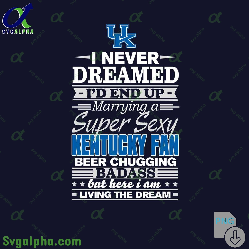 I Never Dreamed Id End Up Marrying A Super Sexy Kentucky Fan Png File Download