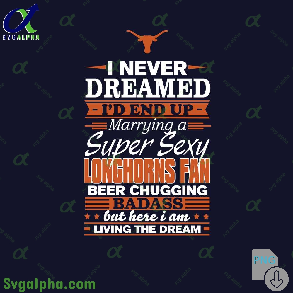 I Never Dreamed Id End Up Marrying A Super Sexy Longhorns Fan Png File Download
