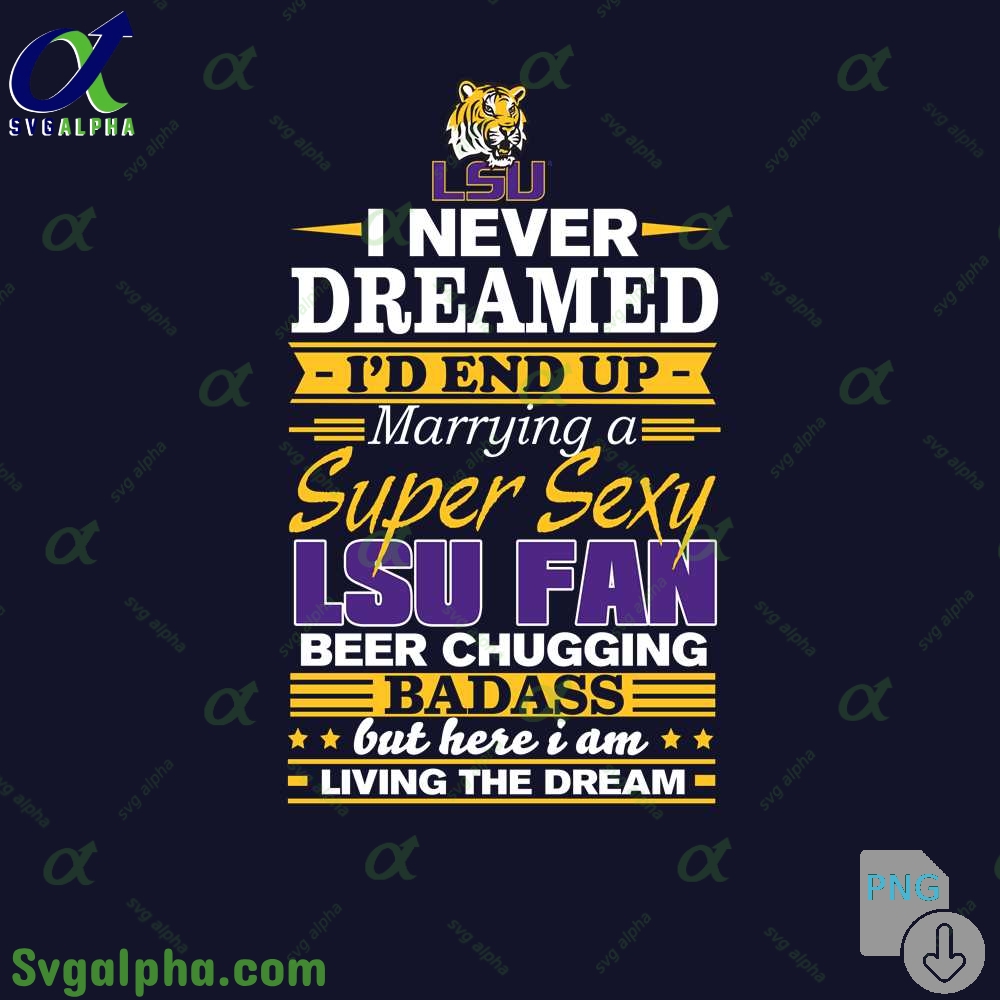 I Never Dreamed Id End Up Marrying A Super Sexy Lsu Fan Png File Download
