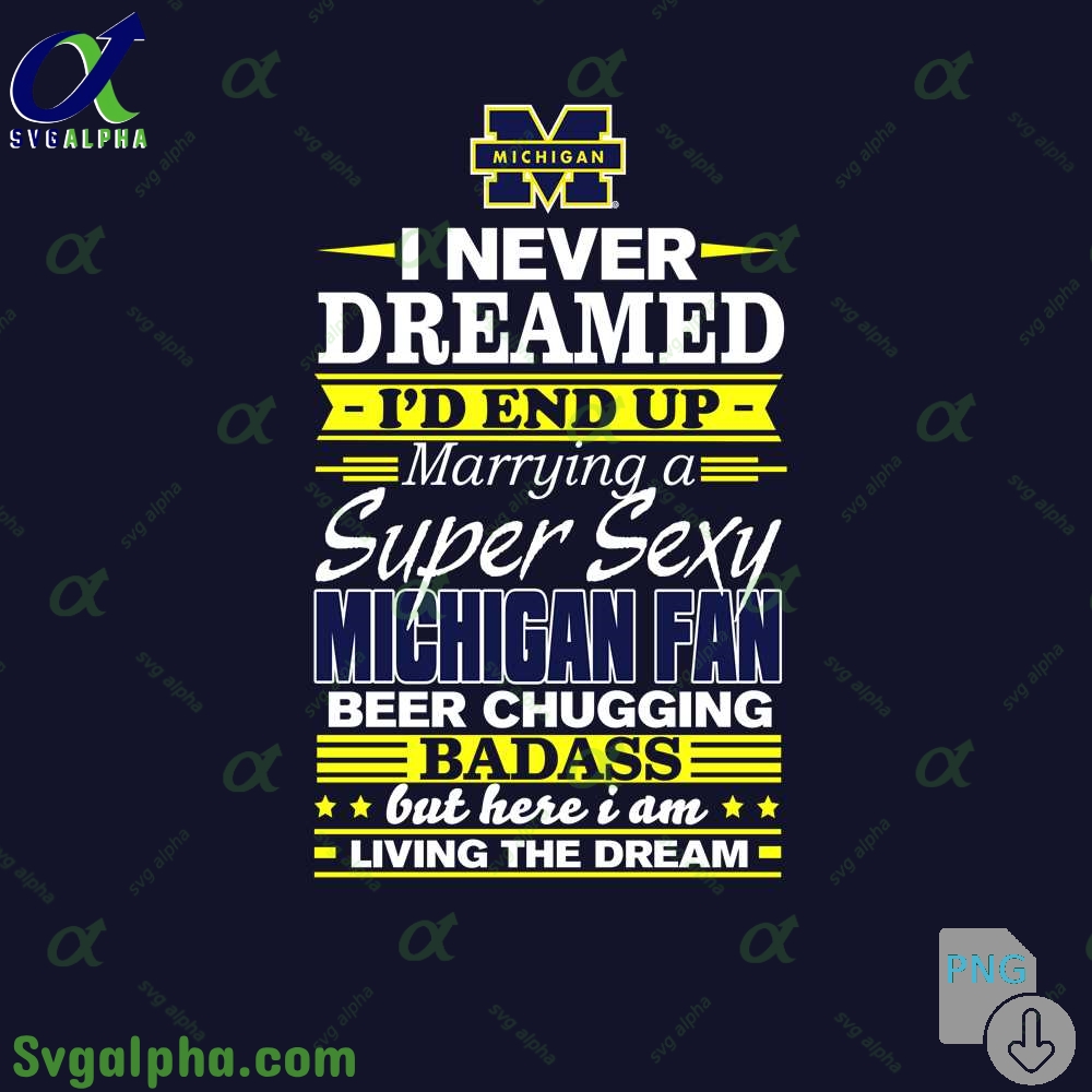 I Never Dreamed Id End Up Marrying A Super Sexy Michigan Fan Png File Download