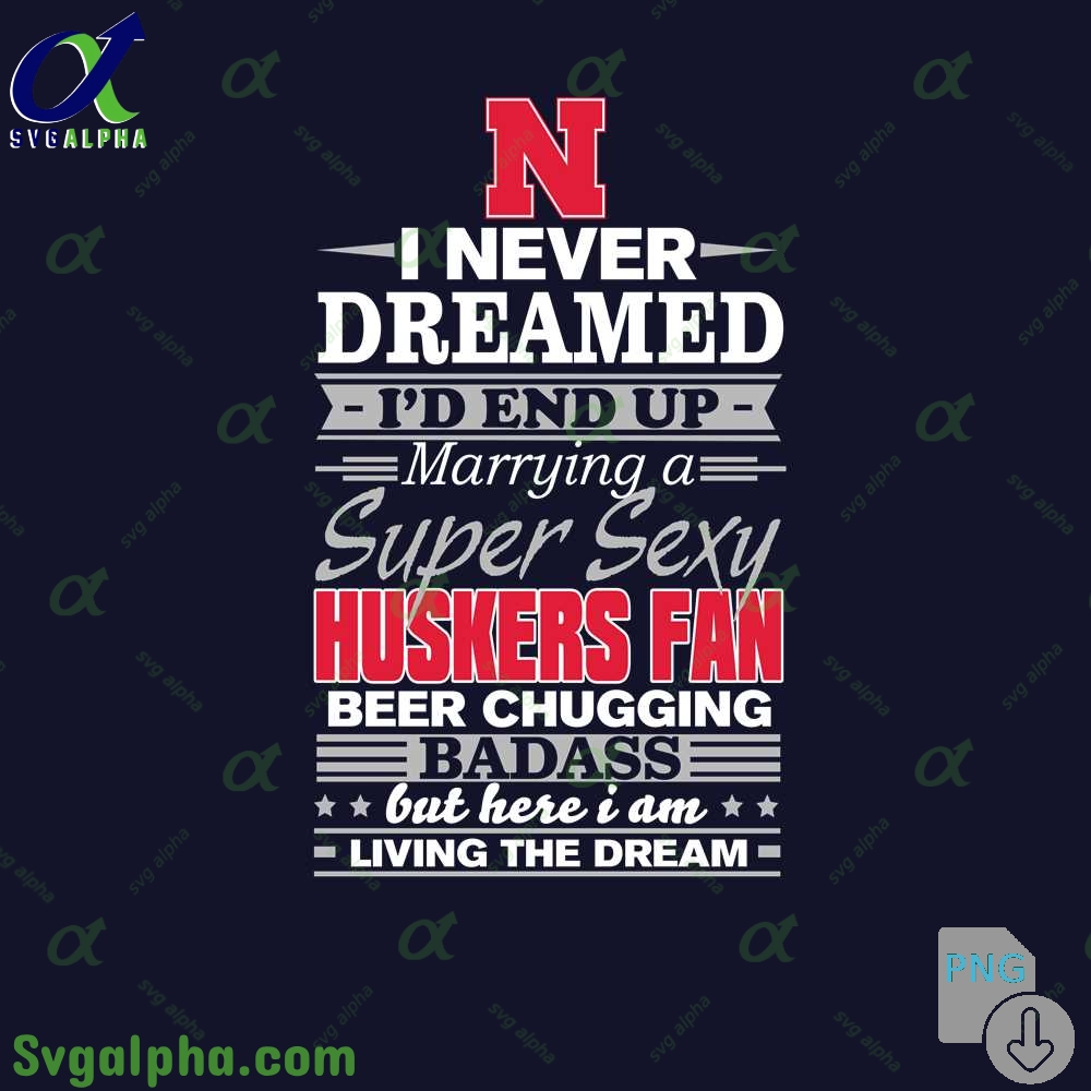 I Never Dreamed Id End Up Marrying A Super Sexy Nebraska Fan Png File Download