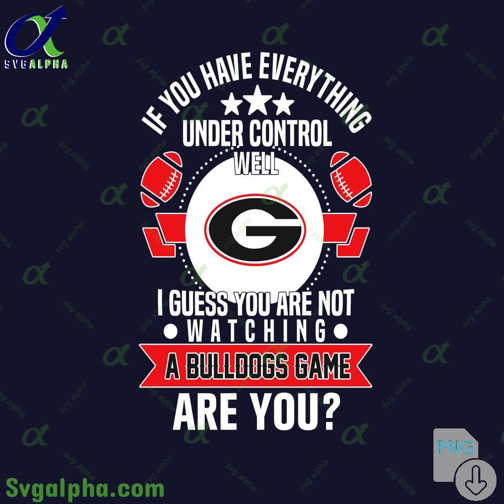 If You Have Everything Under Control Well I Guess You Are Not Watching Georgia Png File Download