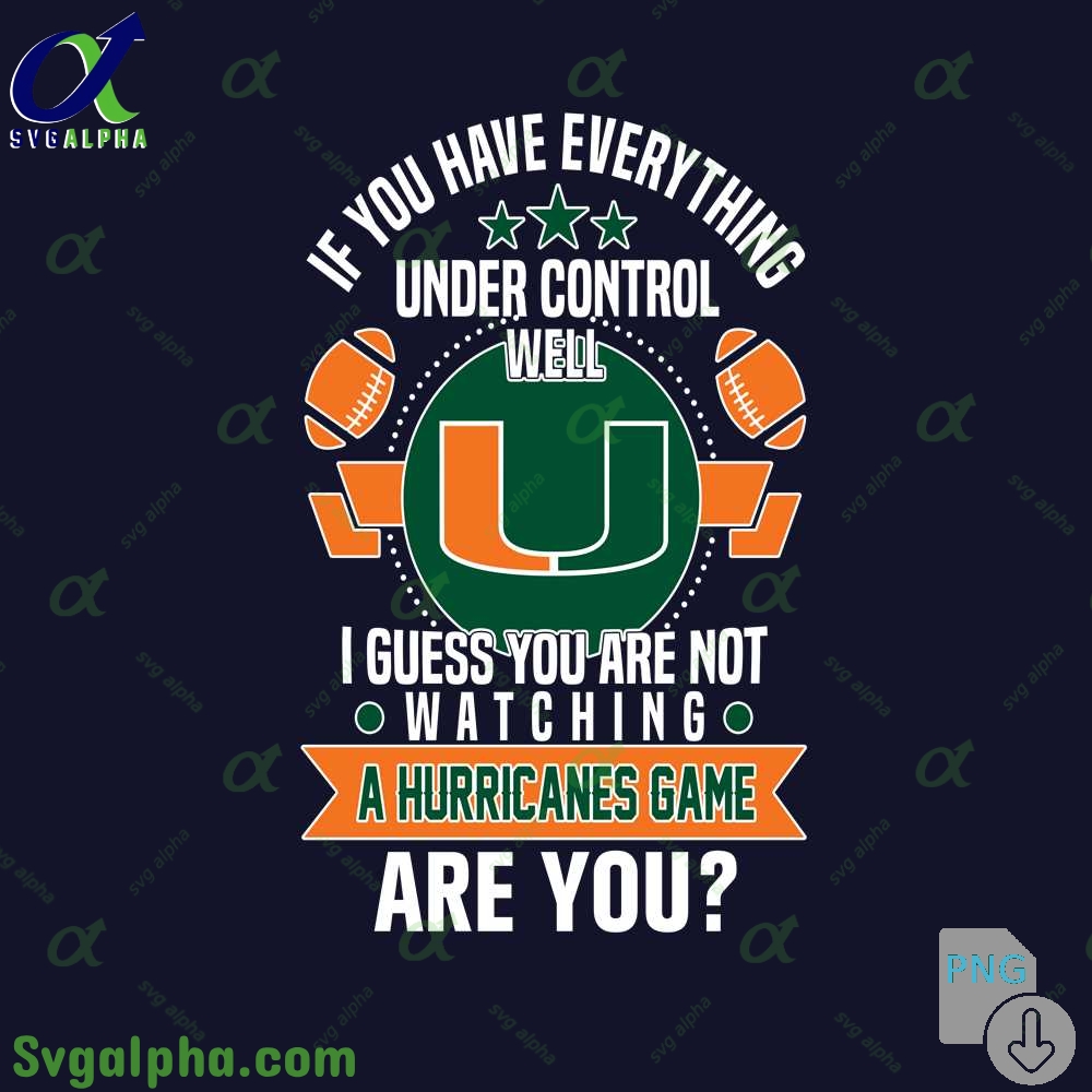 If You Have Everything Under Control Well I Guess You Are Not Watching Hurricanes Png File Download