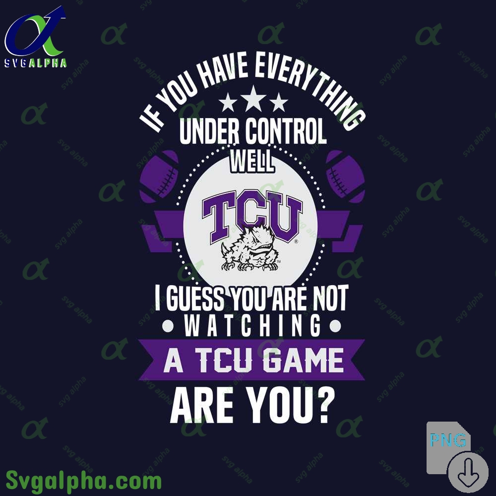 If You Have Everything Under Control Well I Guess You Are Not Watching Tcu Png File Download