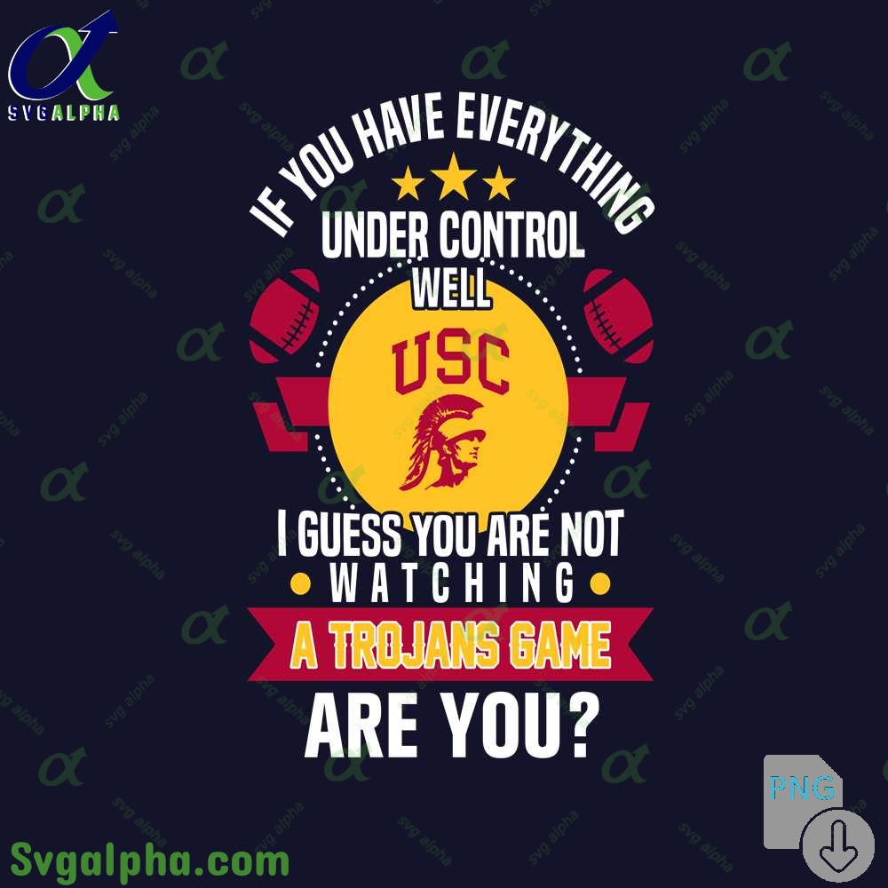 If You Have Everything Under Control Well I Guess You Are Not Watching Trojans Png File Download