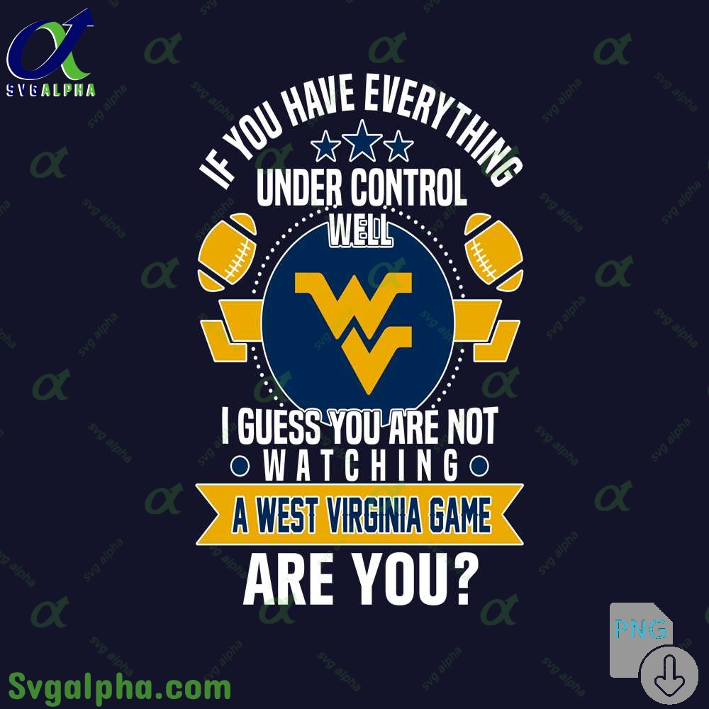 If You Have Everything Under Control Well I Guess You Are Not Watching Wv Png File Download
