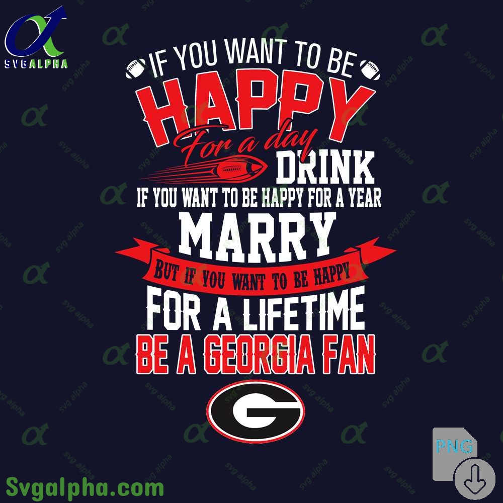 If You Want To Be Happy For A Lifetime Be Georgia Fan Png File Download