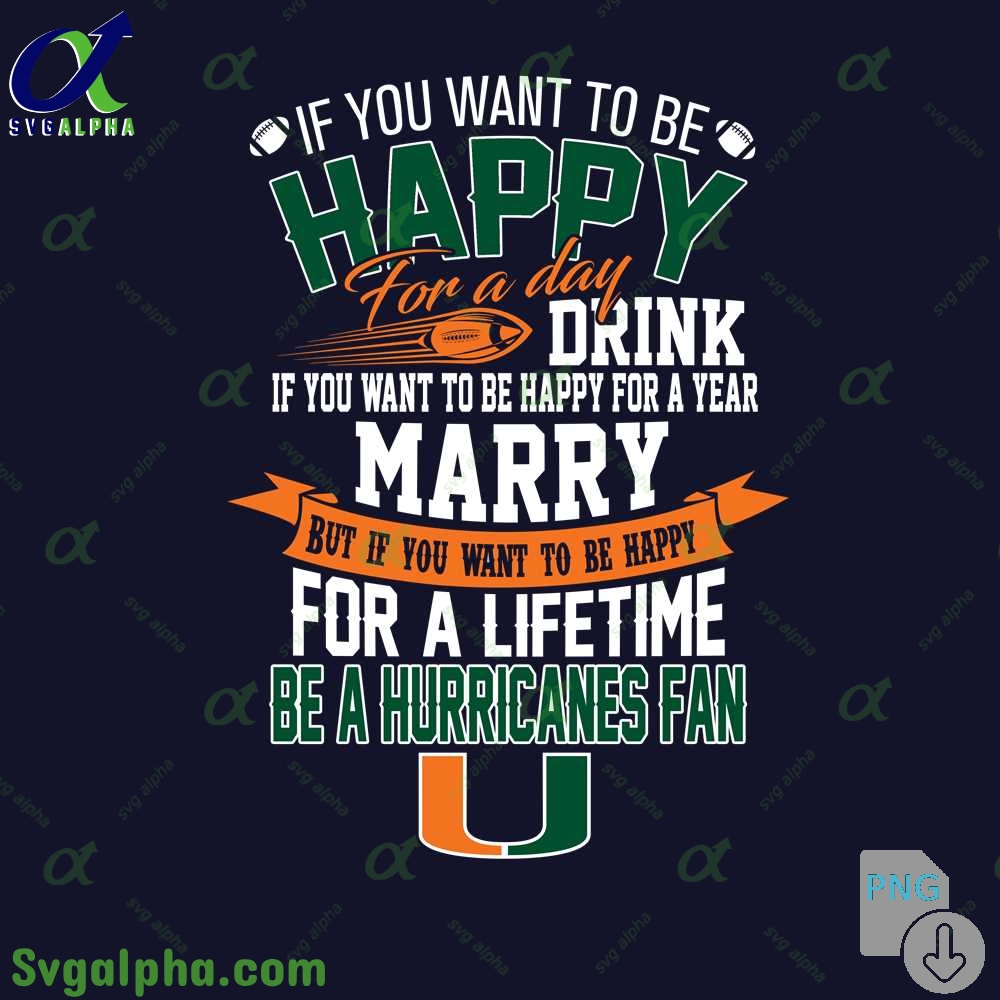 If You Want To Be Happy For A Lifetime Be Hurricanes Fan Png File Download